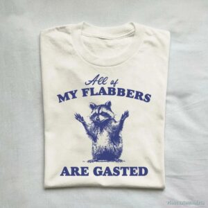 All Of My Flabbers Are Gasted Raccoon Meme Shirt