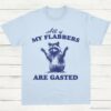 All of My Flabbers Are Gasted Raccoon Meme Shirt Light Blue S 1 1