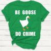 Be Goose Do Crime Goose Shirt Kelly Green S 1 1