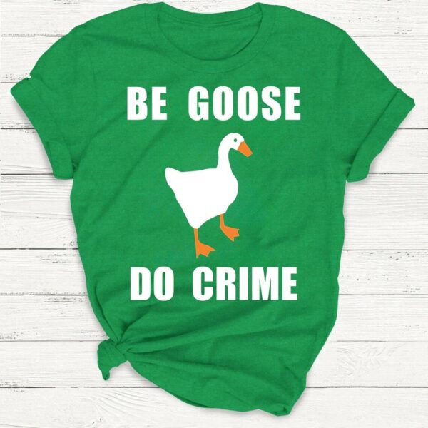 Be Goose, Do Crime Goose Shirt