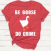 Be Goose Do Crime Goose Shirt Red S 1 1