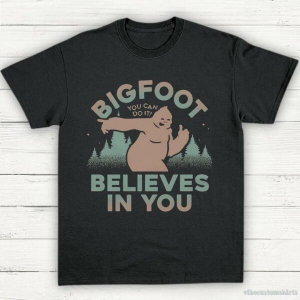 Bigfoot Believes In You Shirt