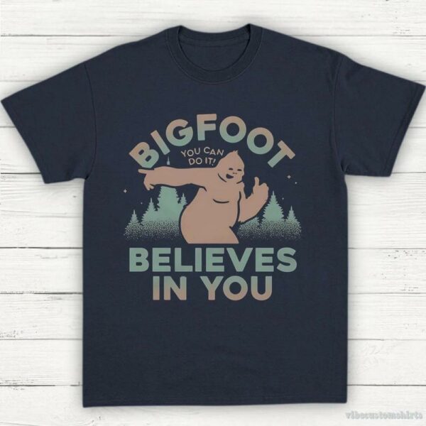 Bigfoot Believes In You Shirt