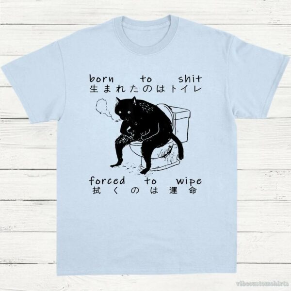 Born To Shit Forced To Wipe Cat Shirt