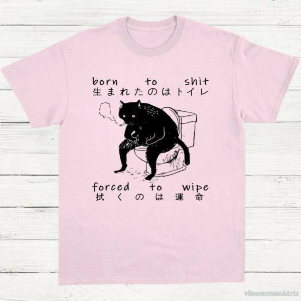 Born To Shit Forced To Wipe Cat Shirt