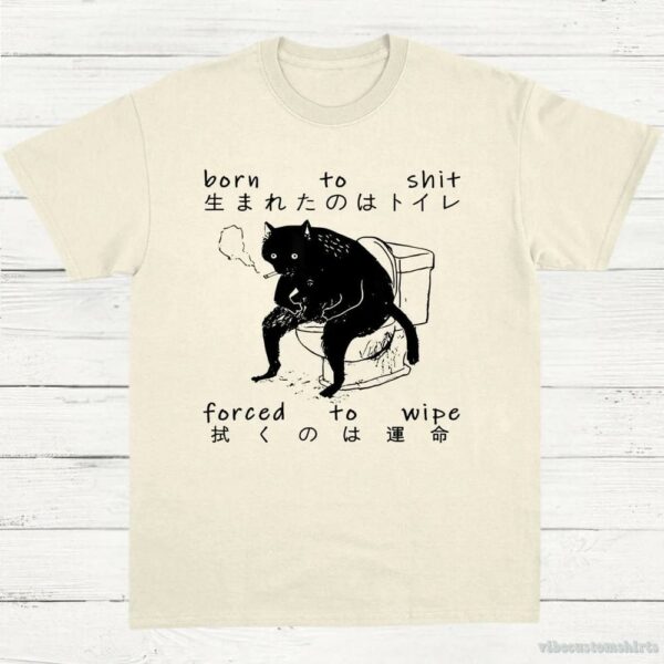 Born To Shit Forced To Wipe Cat Shirt