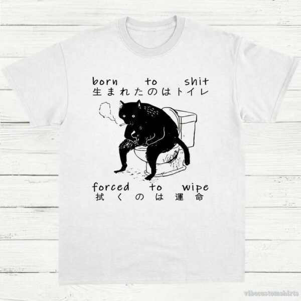 Born To Shit Forced To Wipe Cat Shirt
