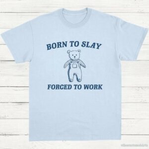 Born To Slay Forced To Work Funny Bear Shirt