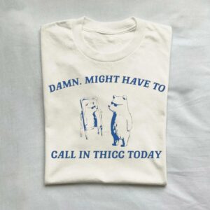Damn Might Have To Call In Thicc Today Vintage Shirt 9298309939507