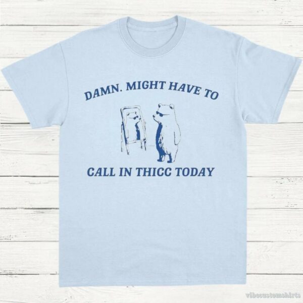 Damn Might Have To Call In Thicc Today Vintage Shirt
