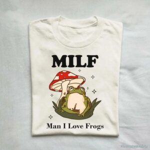 Man I Love Frogs(milf) Shirt