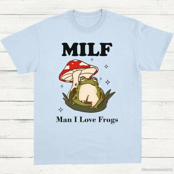 Man I Love Frogs(milf) Shirt