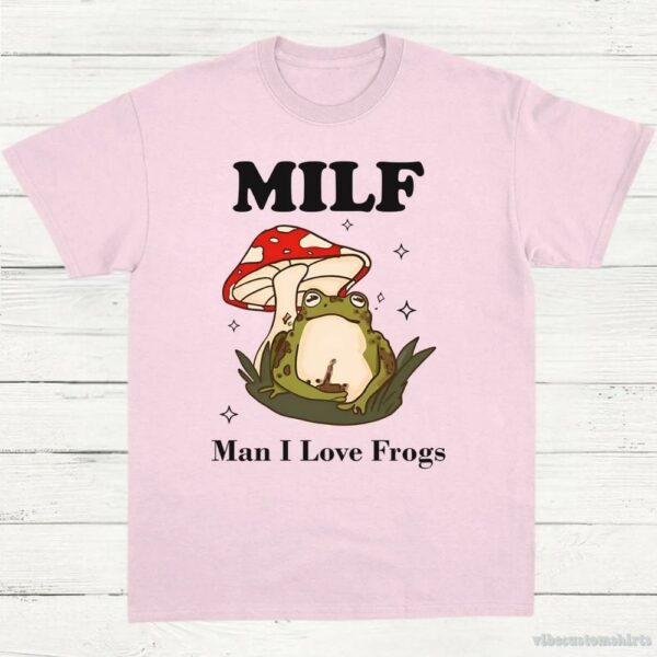 Man I Love Frogs(milf) Shirt