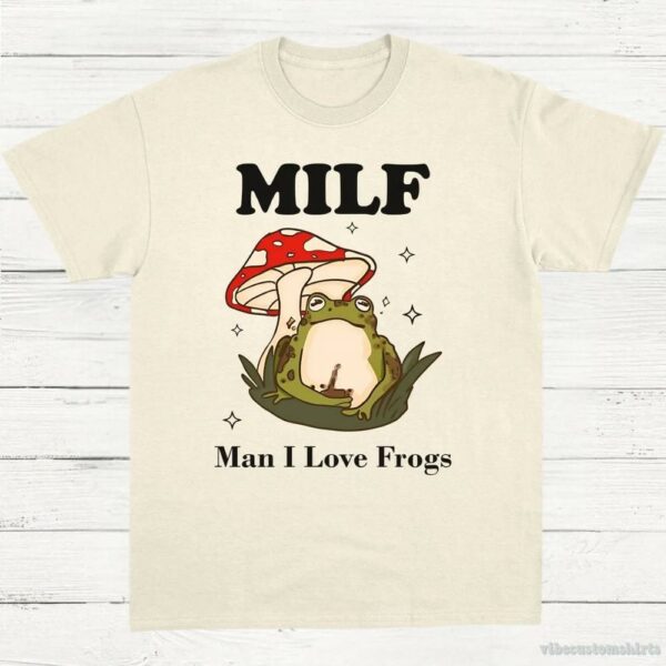 Man I Love Frogs(milf) Shirt