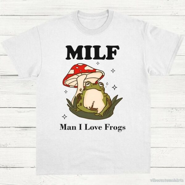 Man I Love Frogs(milf) Shirt