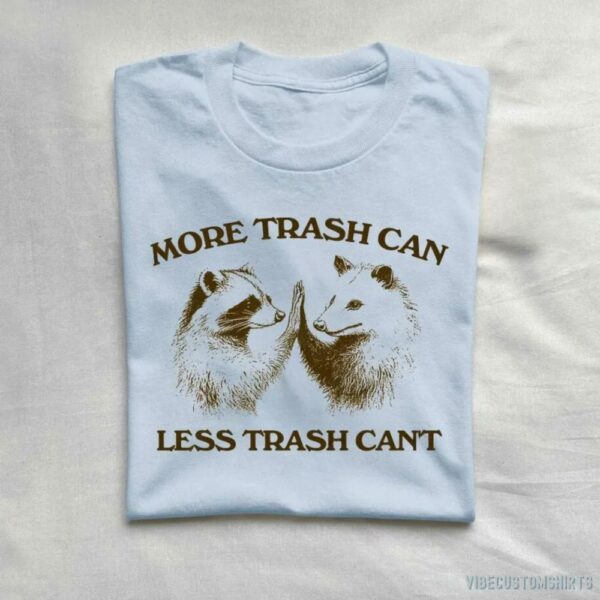 More Trash Can Less Trash Can’t Raccoon Opossum Shirt