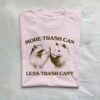More Trash Can Less Trash Cant Raccoon Opossum Shirt Light Pink S 1