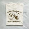 More Trash Can Less Trash Cant Raccoon Opossum Shirt Natural S 1
