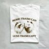 More Trash Can Less Trash Cant Raccoon Opossum Shirt White S 1