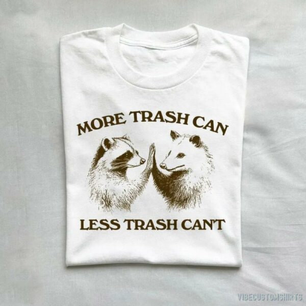 More Trash Can Less Trash Can’t Raccoon Opossum Shirt