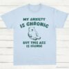 My Anxiety Is Chronic But This Ass is iconic T Shirt Light Blue S 1