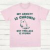My Anxiety Is Chronic But This Ass is iconic T Shirt Light Pink S 1