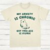 My Anxiety Is Chronic But This Ass is iconic T Shirt Natural S 1