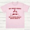 My Head Hurts But Im Being Really Brave T Shirt Light Pink S 1