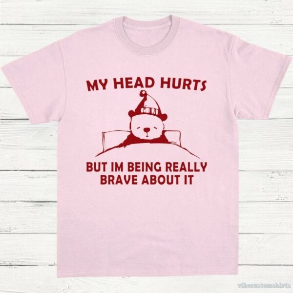 My Head Hurts But I’m Being Really Brave T-Shirt