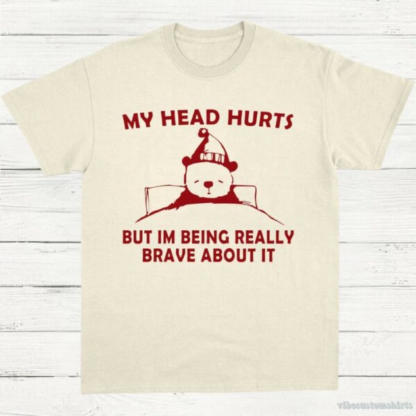 My Head Hurts But I’m Being Really Brave T-Shirt