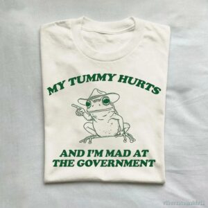 My Tummy Hurts And I’m Mad At The Government Frog Shirt