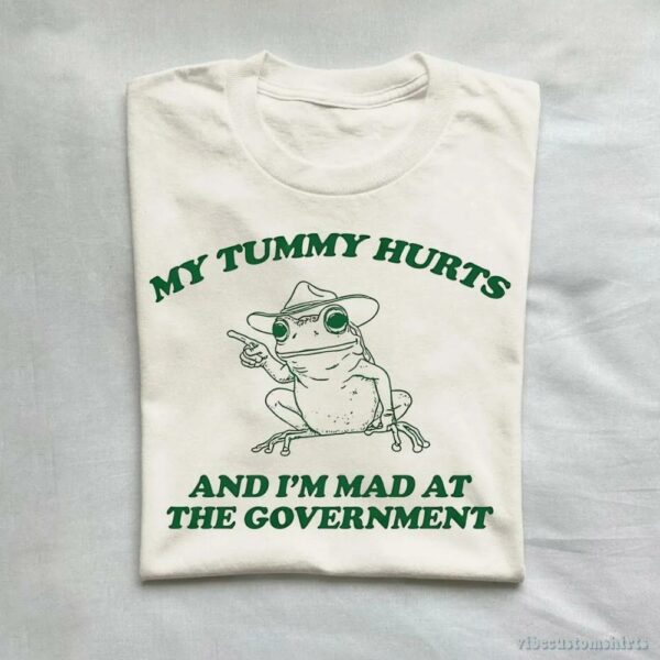 My Tummy Hurts And I’m Mad At The Government Frog Shirt
