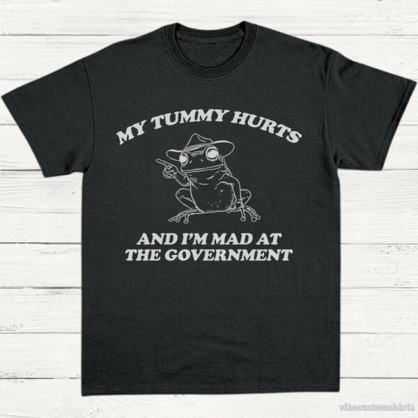 My Tummy Hurts And I’m Mad At The Government Frog Shirt