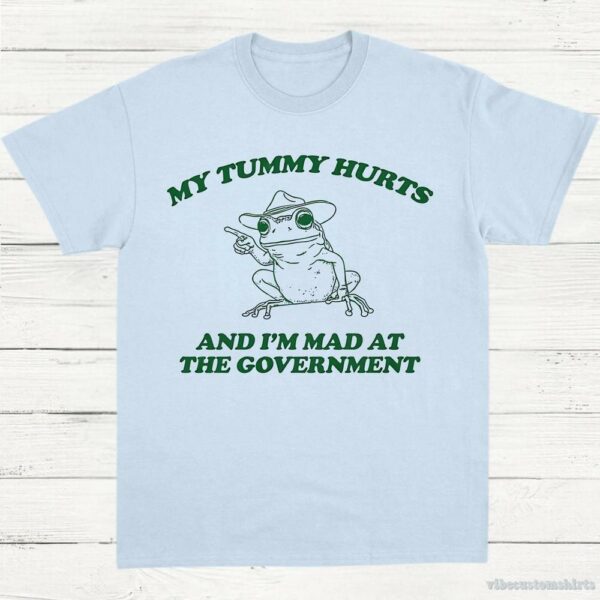 My Tummy Hurts And I’m Mad At The Government Frog Shirt