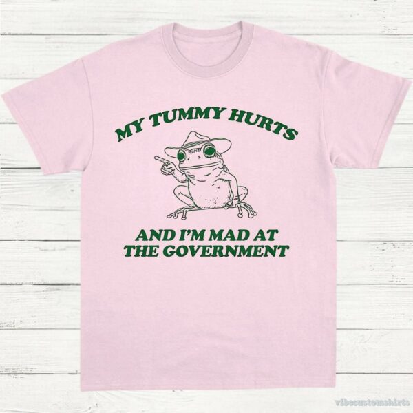 My Tummy Hurts And I’m Mad At The Government Frog Shirt