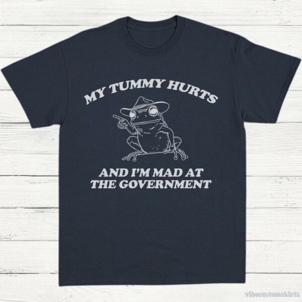 My Tummy Hurts And I’m Mad At The Government Frog Shirt