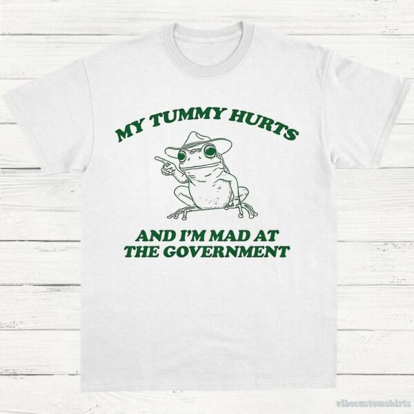 My Tummy Hurts And I’m Mad At The Government Frog Shirt