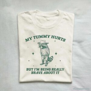 My Tummy Hurts But I’m Being Really Brave About It Bandit Raccoon Shirt