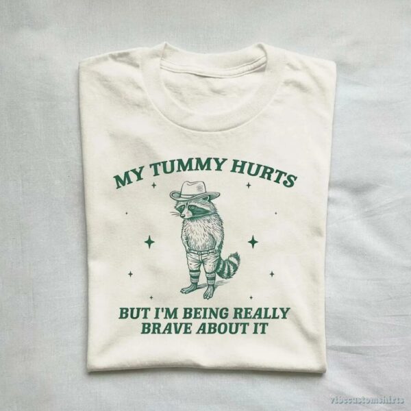 My Tummy Hurts But I’m Being Really Brave About It Bandit Raccoon Shirt