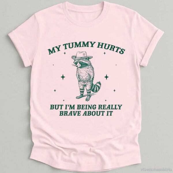 My Tummy Hurts But I’m Being Really Brave About It Bandit Raccoon Shirt