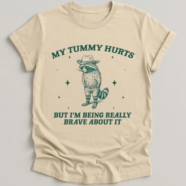 My Tummy Hurts But I’m Being Really Brave About It Bandit Raccoon Shirt