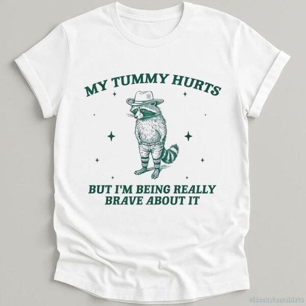My Tummy Hurts But I’m Being Really Brave About It Bandit Raccoon Shirt