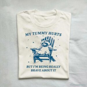 My Tummy Hurts But I’m Being Really Brave About It Cute Raccoon Shirt
