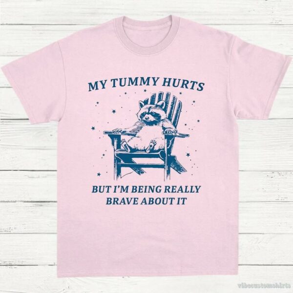My Tummy Hurts But I’m Being Really Brave About It Cute Raccoon Shirt