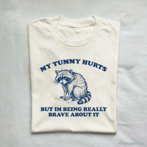 My Tummy Hurts But I’m Being Really Brave About It Shy Raccoon Shirt