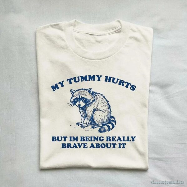 My Tummy Hurts But I’m Being Really Brave About It Shy Raccoon Shirt