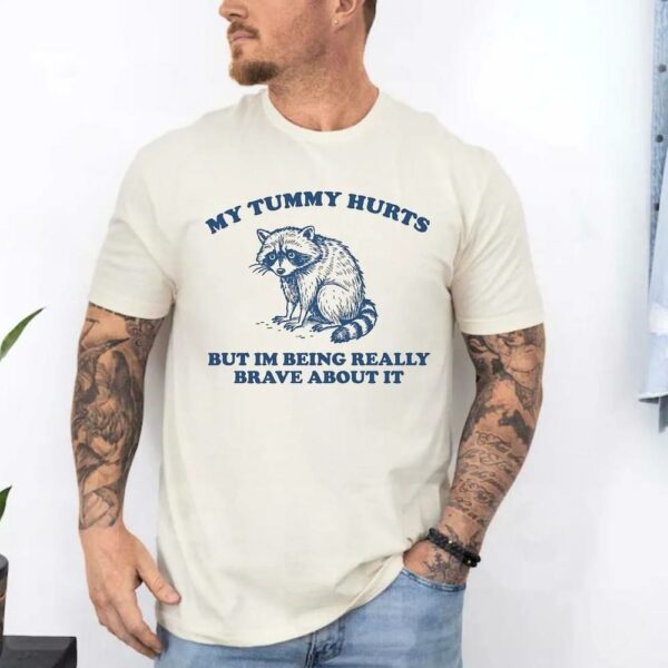 My Tummy Hurts But I’m Being Really Brave About It Shy Raccoon Shirt