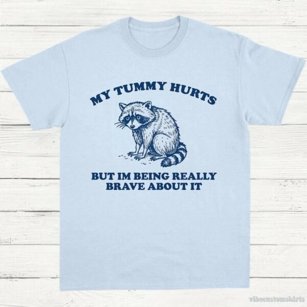 My Tummy Hurts But I’m Being Really Brave About It Shy Raccoon Shirt