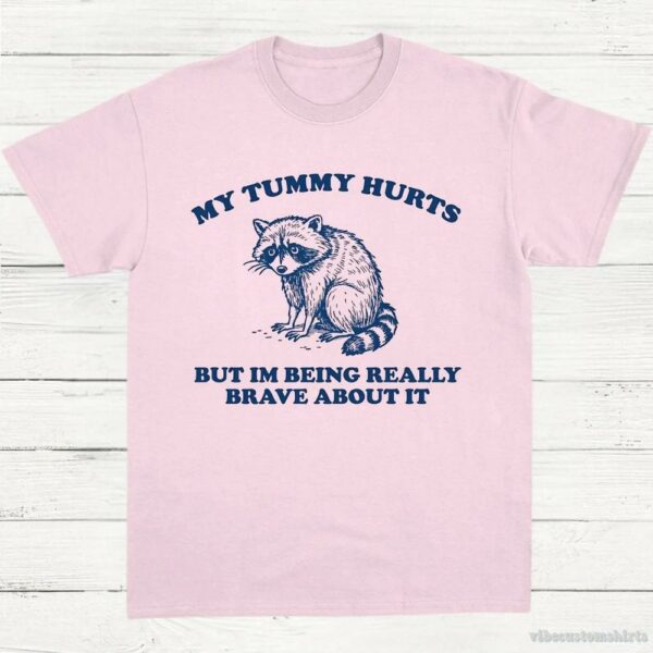 My Tummy Hurts But I’m Being Really Brave About It Shy Raccoon Shirt