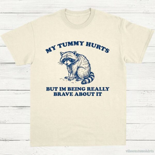 My Tummy Hurts But I’m Being Really Brave About It Shy Raccoon Shirt